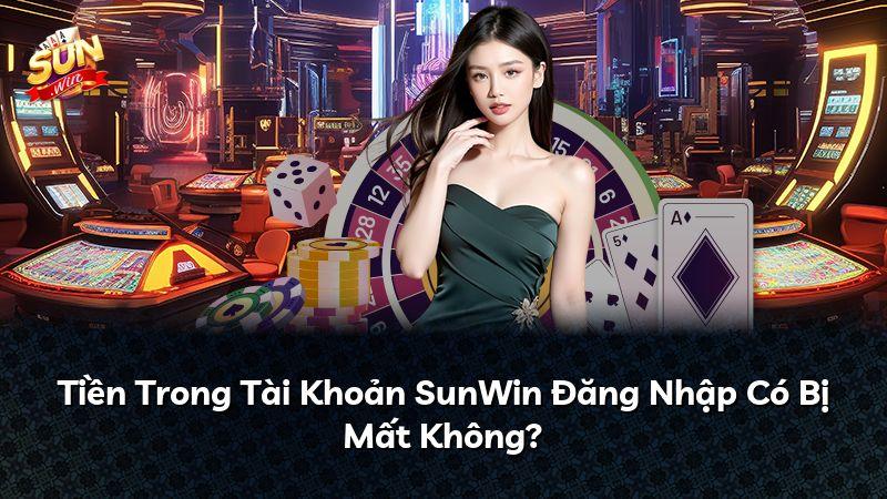 Tiền Trong Tài Khoản SunWin Đăng Nhập Có Bị Mất Không?